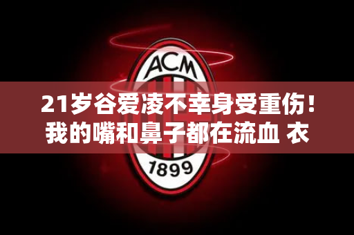 21岁谷爱凌不幸身受重伤！我的嘴和鼻子都在流血 衣服也被染红了 我微笑着 对痛苦感到乐观