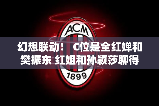幻想联动！ C位是全红婵和樊振东 红姐和孙颖莎聊得很热闹